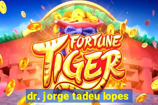 dr. jorge tadeu lopes