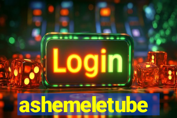 ashemeletube