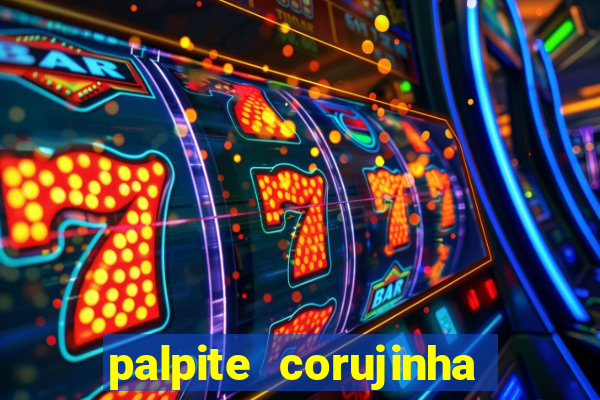 palpite corujinha de hoje