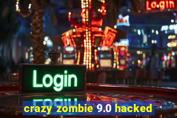 crazy zombie 9.0 hacked