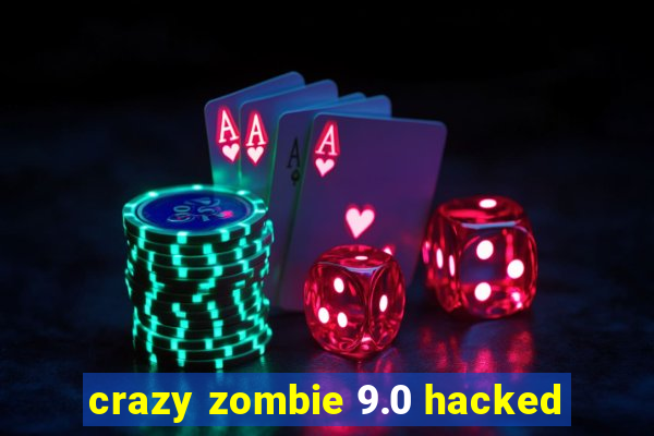 crazy zombie 9.0 hacked