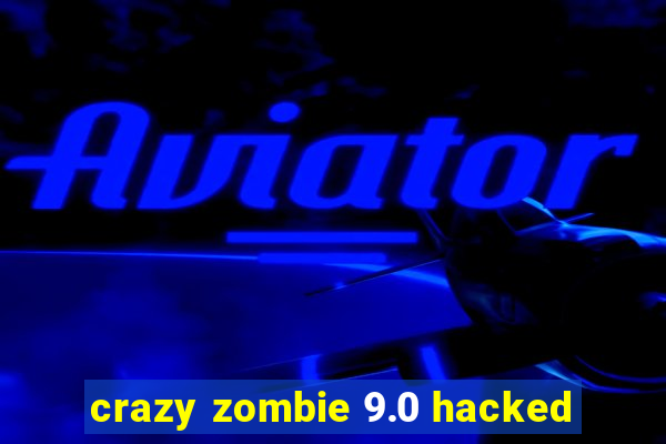 crazy zombie 9.0 hacked