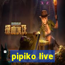 pipiko live