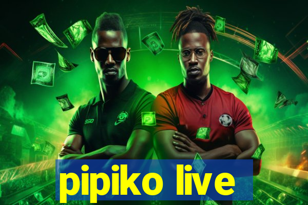 pipiko live