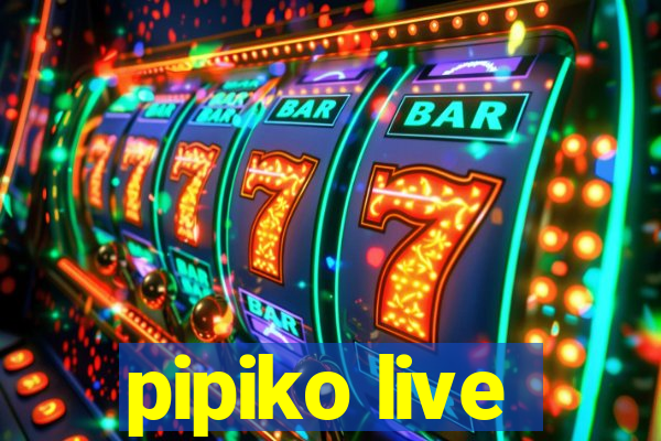 pipiko live