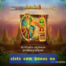 slots com bonus no cadastro e saque free