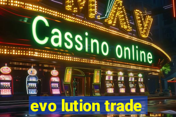 evo lution trade