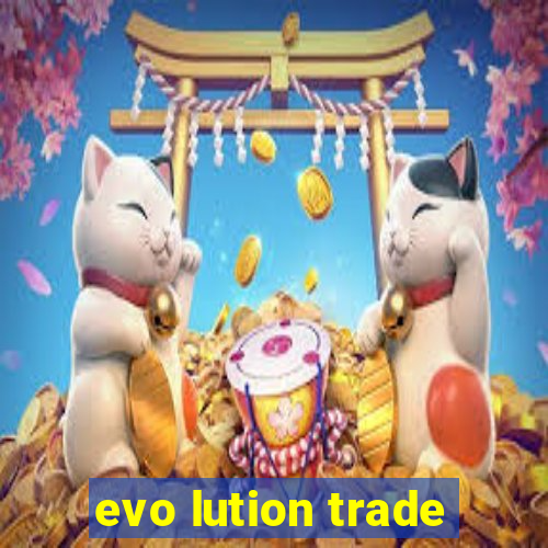 evo lution trade