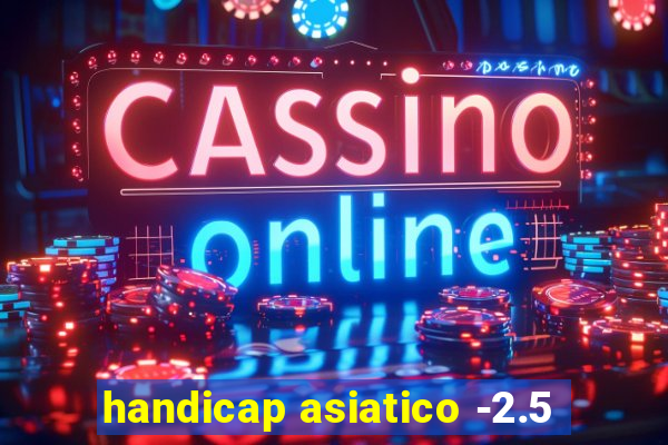 handicap asiatico -2.5