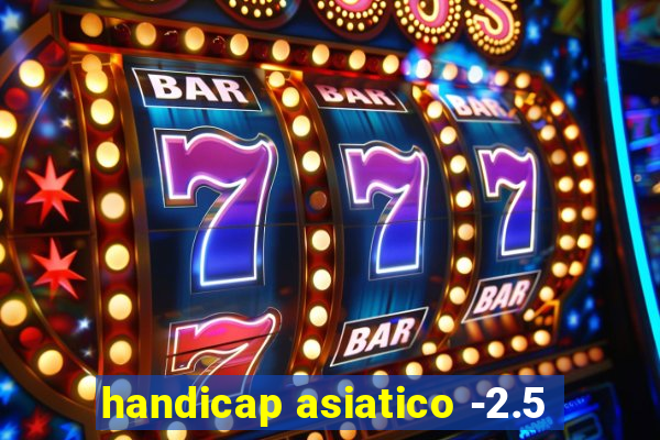 handicap asiatico -2.5