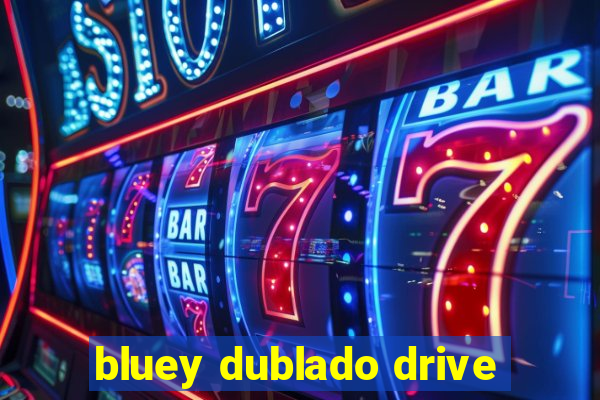 bluey dublado drive