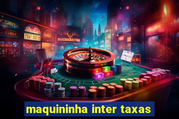 maquininha inter taxas