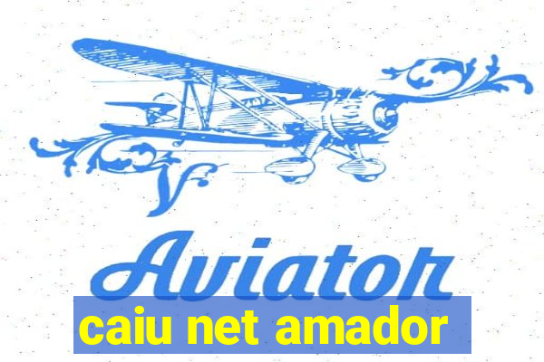 caiu net amador