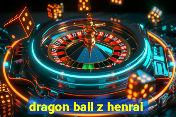 dragon ball z henrai