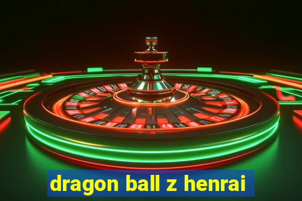 dragon ball z henrai