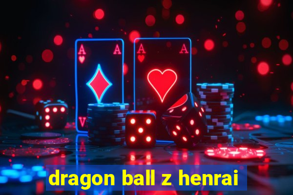 dragon ball z henrai