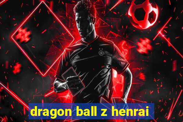 dragon ball z henrai