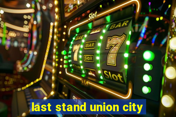 last stand union city