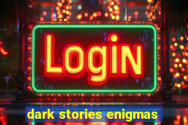 dark stories enigmas