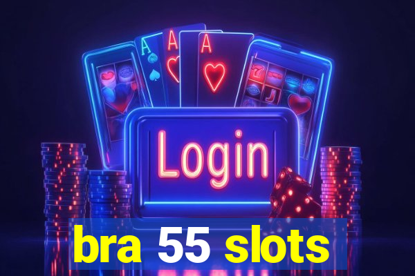 bra 55 slots