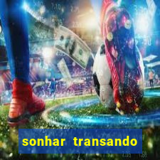 sonhar transando jogo do bicho