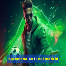 barcelona 6x1 real madrid