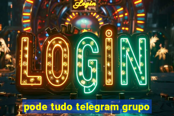 pode tudo telegram grupo