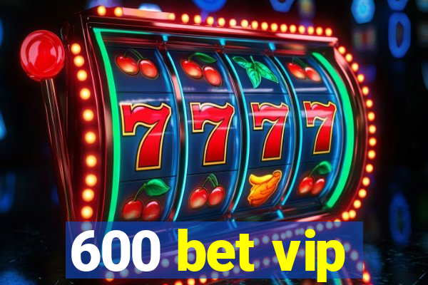 600 bet vip