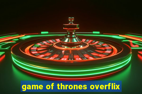 game of thrones overflix