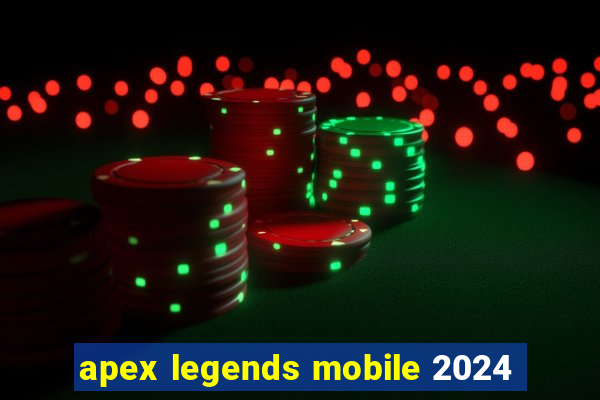 apex legends mobile 2024