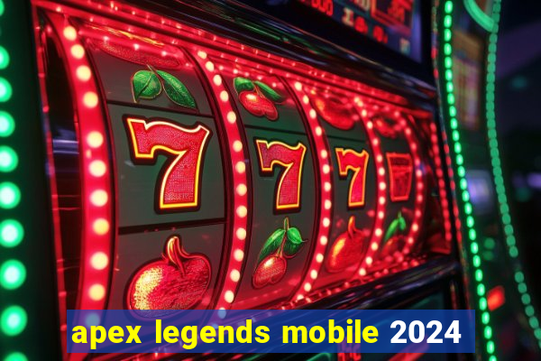 apex legends mobile 2024