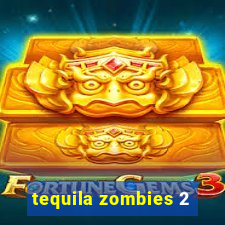 tequila zombies 2