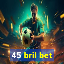 45 bril bet