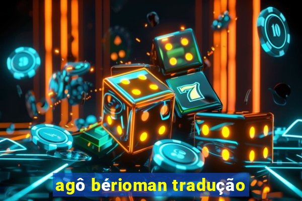 agô bérioman tradução