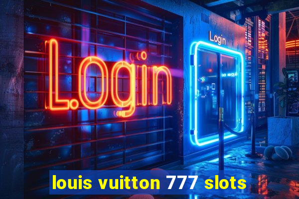 louis vuitton 777 slots