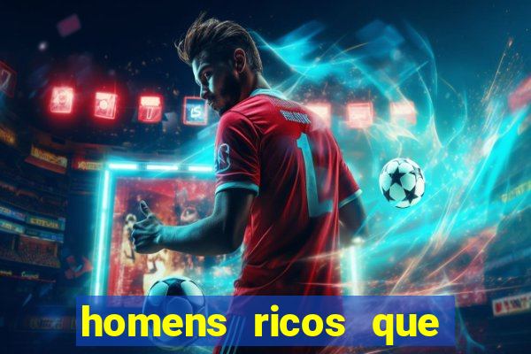 homens ricos que querem bancar