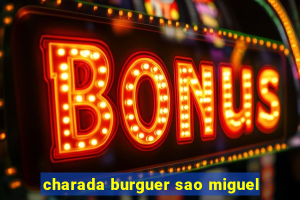 charada burguer sao miguel