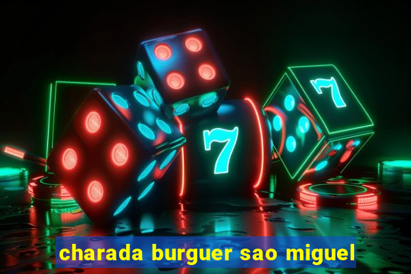 charada burguer sao miguel