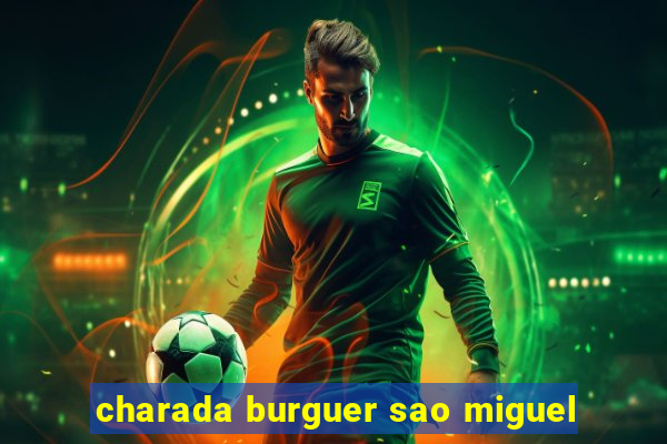 charada burguer sao miguel