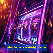 mind betterme world trauma