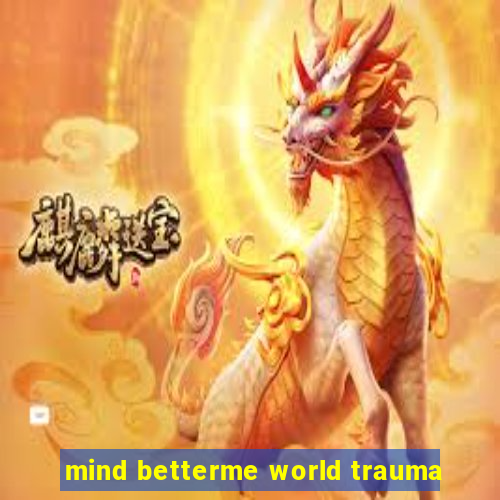 mind betterme world trauma