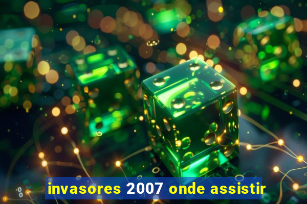 invasores 2007 onde assistir