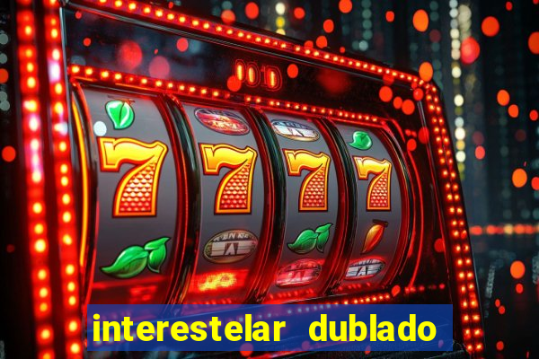 interestelar dublado 4k interestelar filme completo dublado 4k