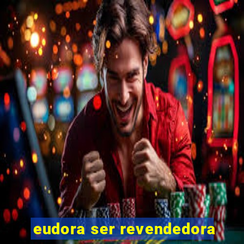 eudora ser revendedora