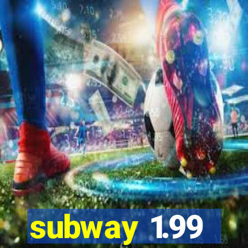 subway 1.99