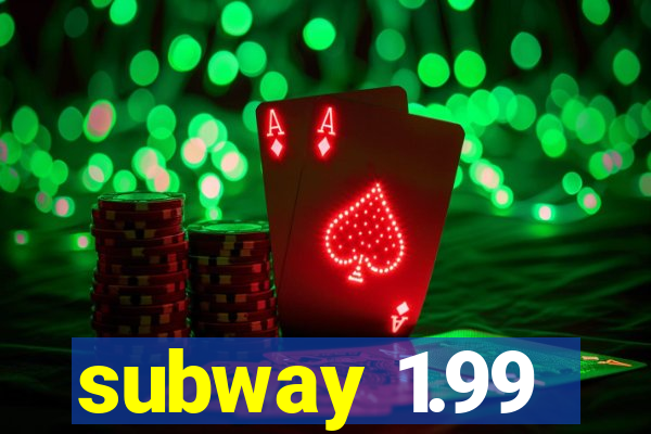 subway 1.99