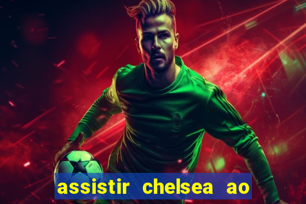 assistir chelsea ao vivo futemax