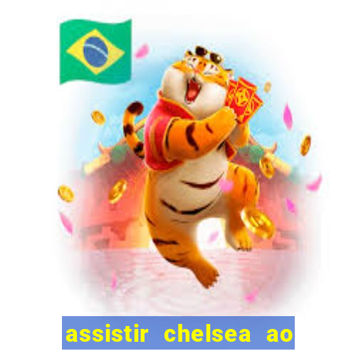 assistir chelsea ao vivo futemax