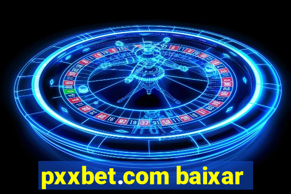 pxxbet.com baixar