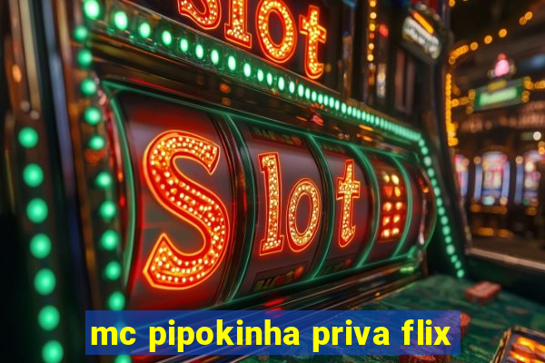 mc pipokinha priva flix